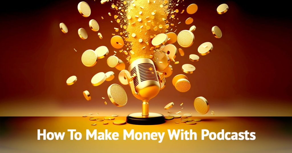 How to Make Money With Podcasts